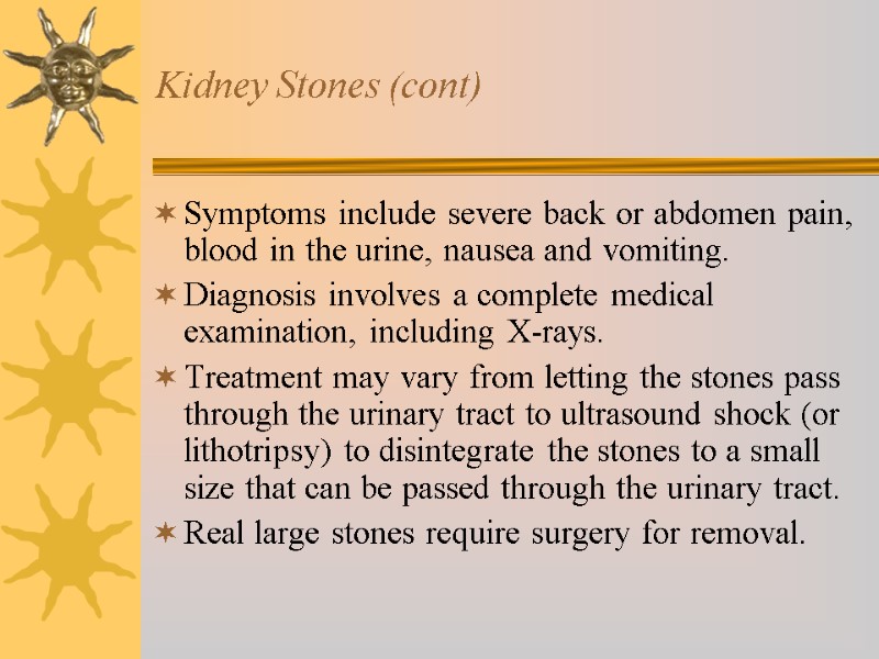 Kidney Stones (cont) Symptoms include severe back or abdomen pain, blood in the urine,